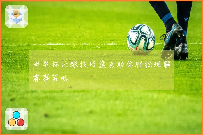 世界杯让球技巧盘点助你轻松理解赛事策略