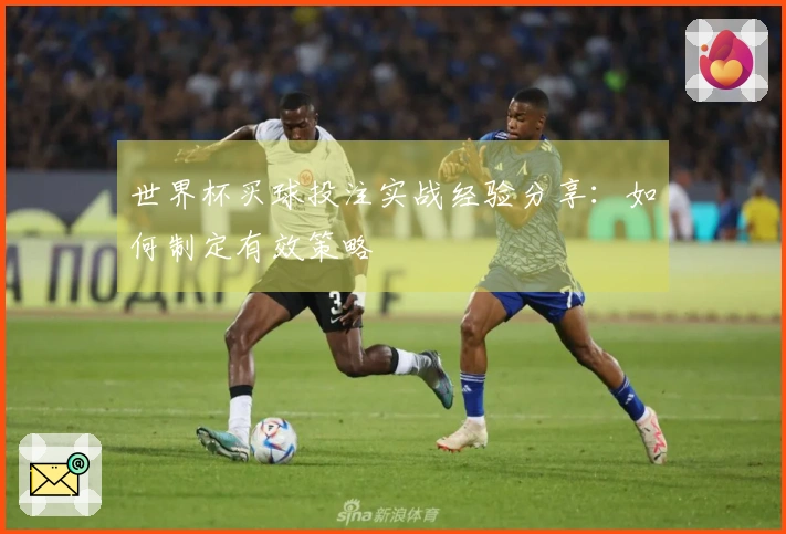 世界杯买球投注实战经验分享：如何制定有效策略