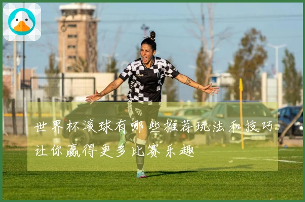 世界杯滚球有哪些推荐玩法和技巧让你赢得更多比赛乐趣