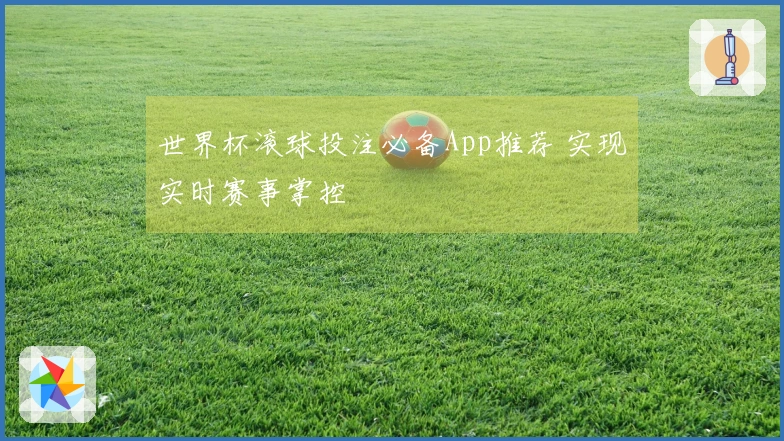世界杯滚球投注必备App推荐 实现实时赛事掌控